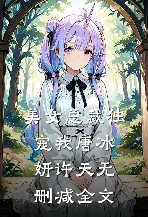 美女总裁独宠我唐冰妍许天无删减全文