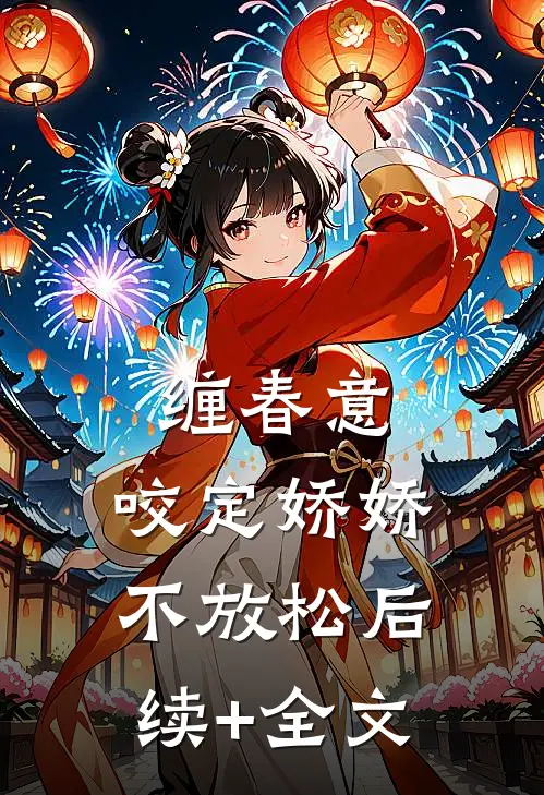 缠春意：咬定娇娇不放松后续+全文