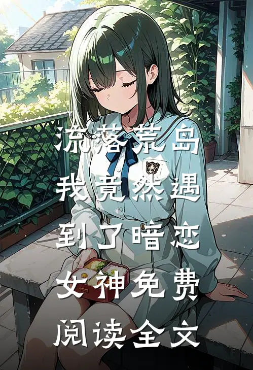 流落荒岛，我竟然遇到了暗恋女神免费阅读全文