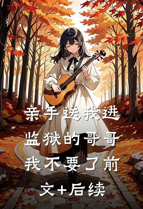 亲手送我进监狱的哥哥，我不要了前文+后续