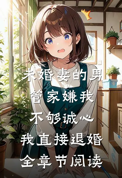 未婚妻的男管家嫌我不够诚心，我直接退婚全章节阅读