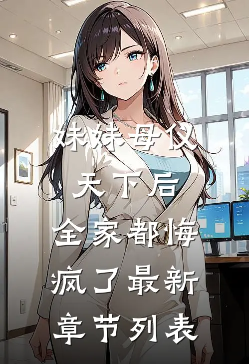 妹妹母仪天下后，全家都悔疯了最新章节列表