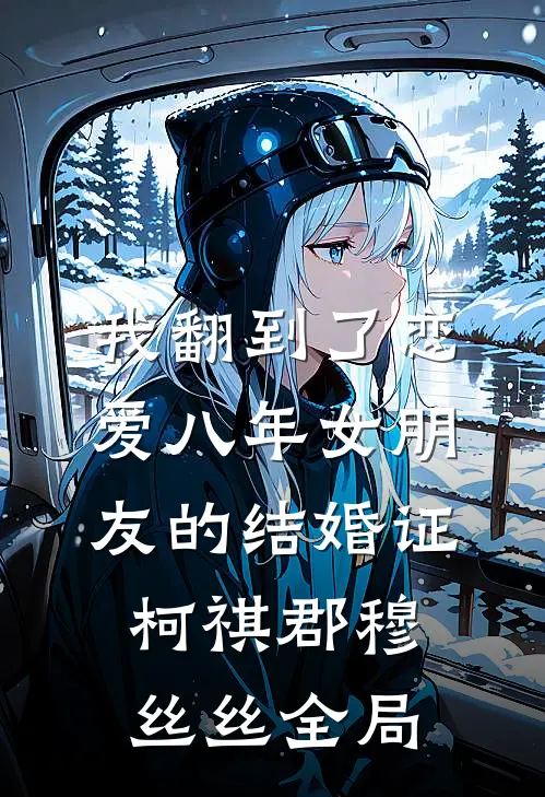 我翻到了恋爱八年女朋友的结婚证柯祺郡穆丝丝全局