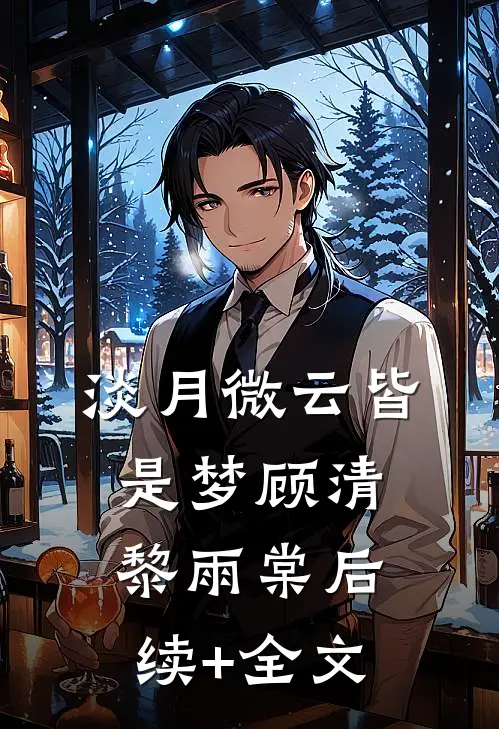 淡月微云皆是梦顾清黎雨棠后续+全文