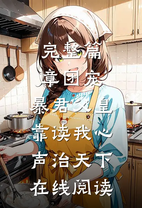 完整篇章团宠:暴君父皇靠读我心声治天下在线阅读