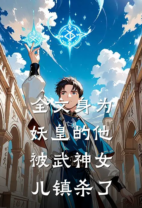 全文身为妖皇的他,被武神女儿镇杀了吗