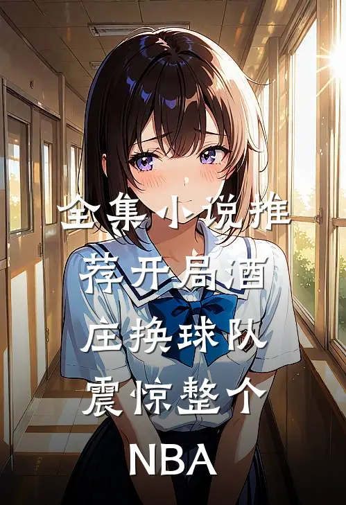 全集小说推荐开局酒庄换球队，震惊整个NBA