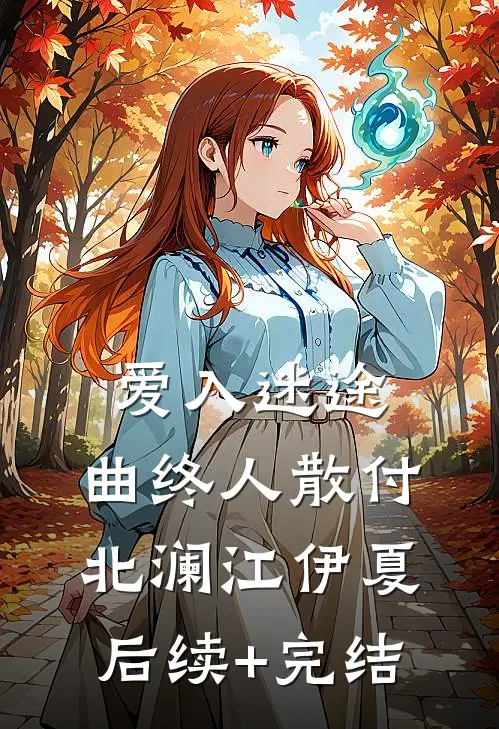 爱入迷途，曲终人散付北澜江伊夏后续+完结