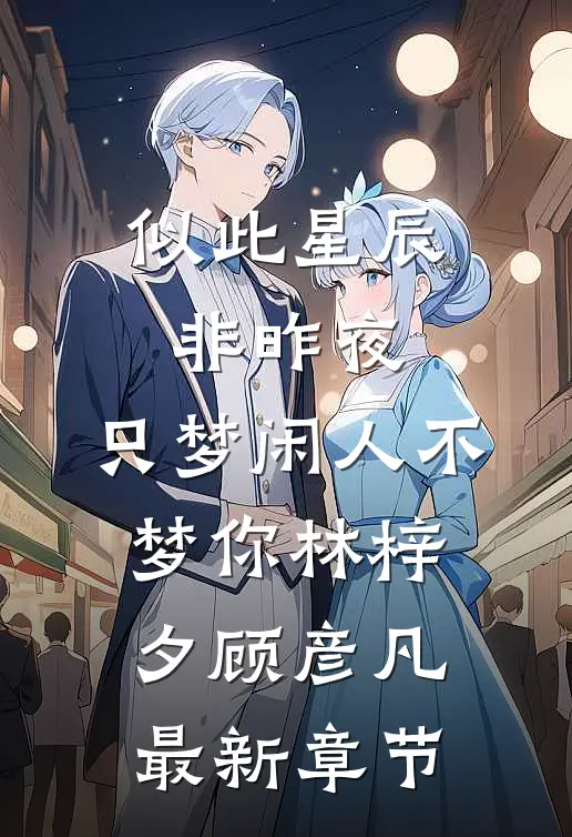 似此星辰非昨夜，只梦闲人不梦你林梓夕顾彦凡最新章节