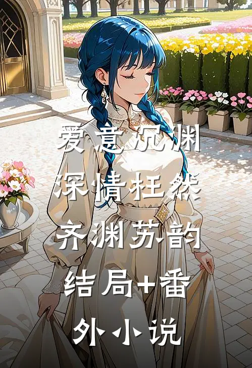 爱意沉渊，深情枉然,齐渊苏韵结局+番外小说