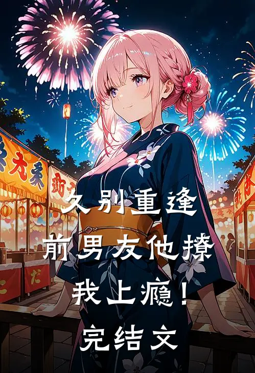 久别重逢，前男友他撩我上瘾！完结文