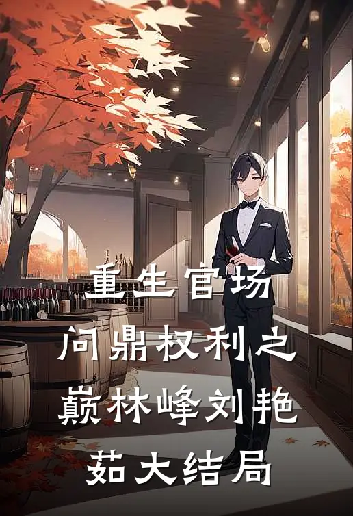 重生官场：问鼎权利之巅林峰刘艳茹大结局