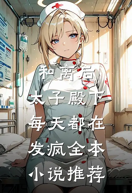 和离后，太子殿下每天都在发疯全本小说推荐