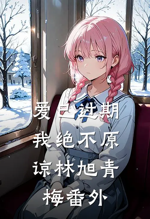 爱已过期，我绝不原谅林旭青梅番外