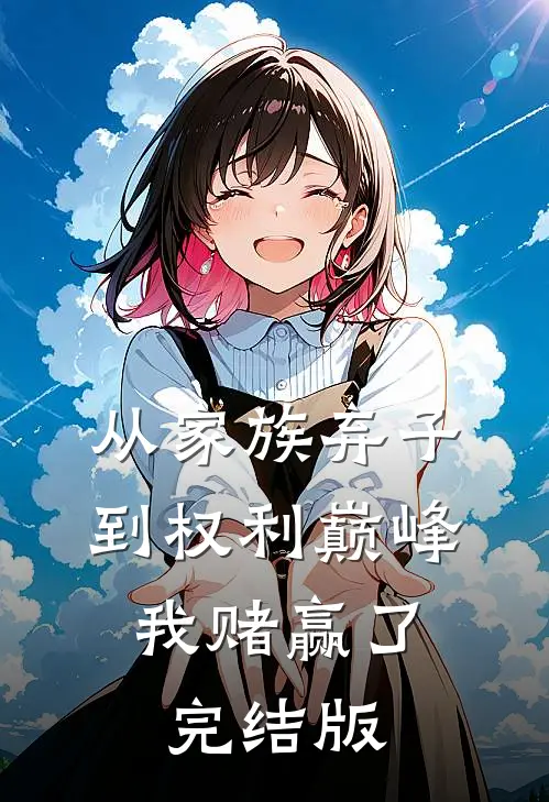 从家族弃子到权利巅峰，我赌赢了完结版