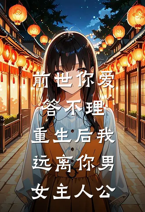 前世你爱答不理，重生后我远离你男女主人公