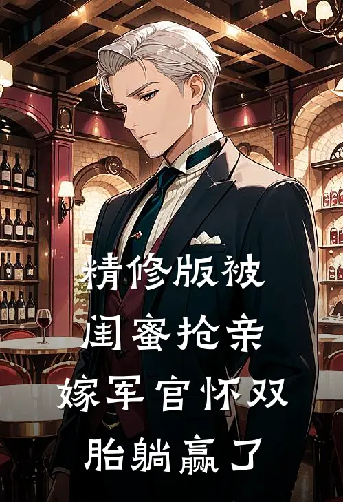 精修版被闺蜜抢亲，嫁军官怀双胎躺赢了