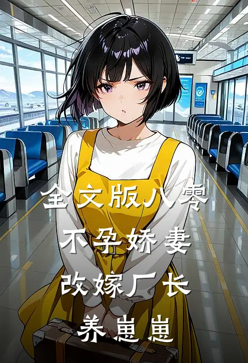 全文版八零不孕娇妻，改嫁厂长养崽崽