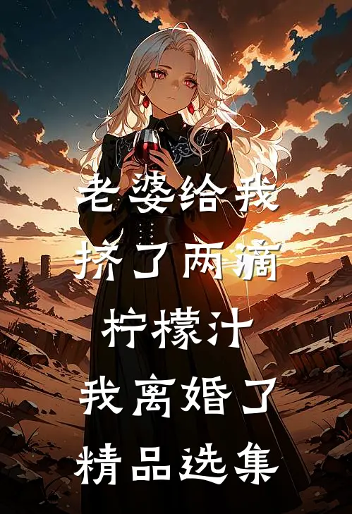 老婆给我挤了两滴柠檬汁，我离婚了精品选集