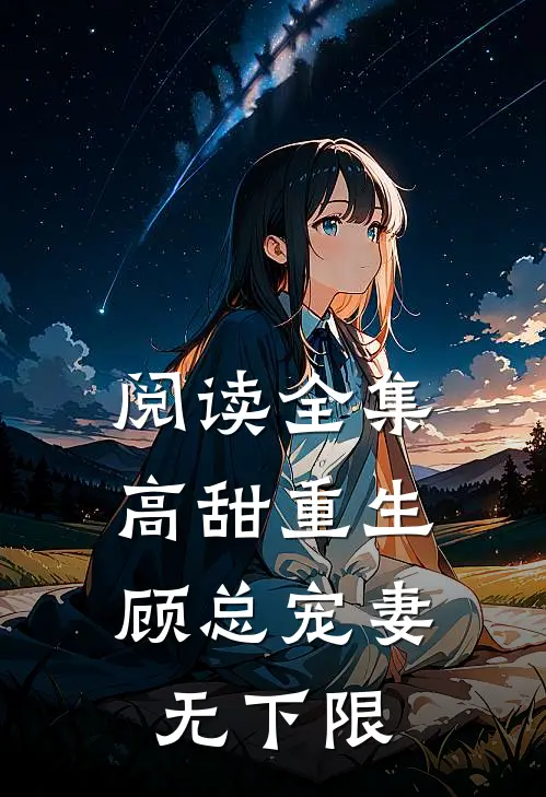 阅读全集高甜重生，顾总宠妻无下限