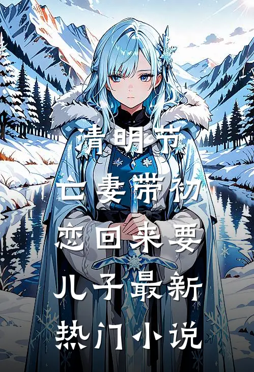 清明节，亡妻带初恋回来要儿子最新热门小说