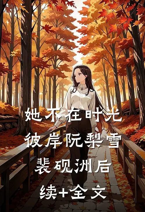 她不在时光彼岸阮梨雪裴砚洲后续+全文