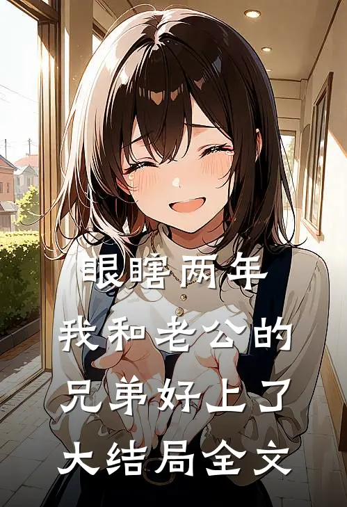眼瞎两年，我和老公的兄弟好上了大结局全文