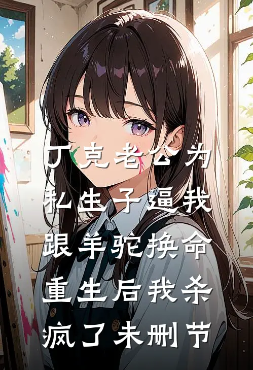 丁克老公为私生子逼我跟羊驼换命，重生后我杀疯了未删节
