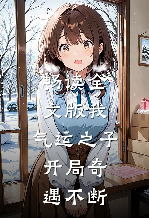畅读全文版我，气运之子，开局奇遇不断