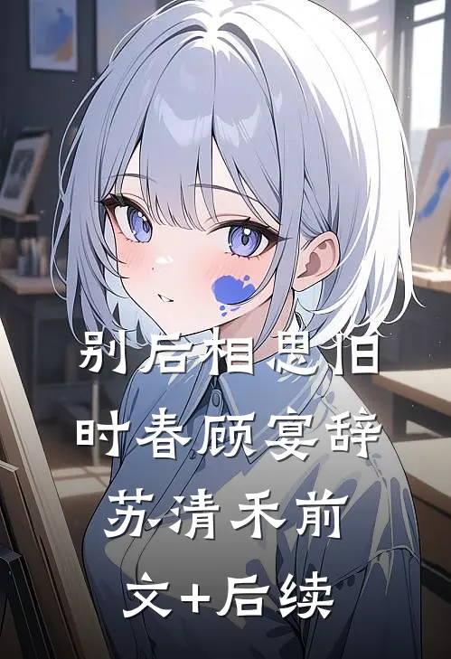 别后相思旧时春顾宴辞苏清禾前文+后续