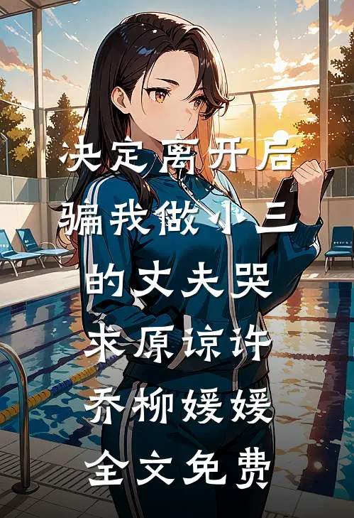 决定离开后，骗我做小三的丈夫哭求原谅许乔柳媛媛全文免费