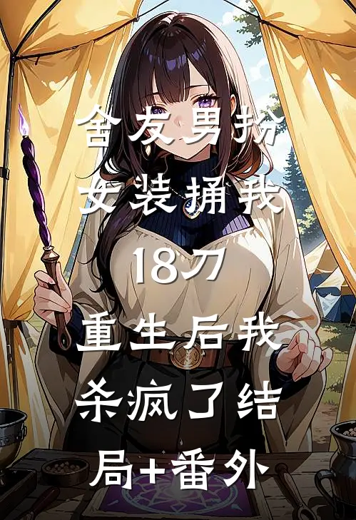 舍友男扮女装捅我18刀，重生后我杀疯了结局+番外