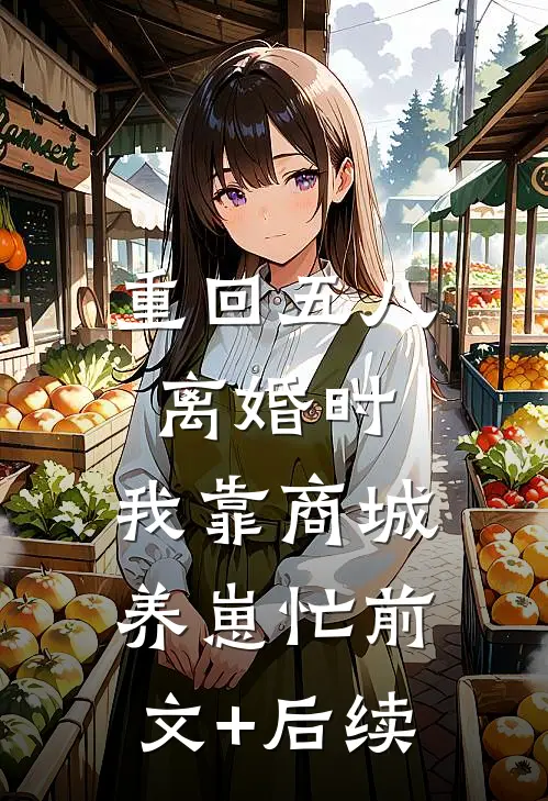 重回五八离婚时，我靠商城养崽忙前文+后续