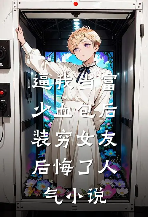 逼我当富少血包后，装穷女友后悔了人气小说