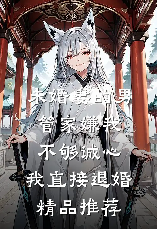 未婚妻的男管家嫌我不够诚心，我直接退婚精品推荐
