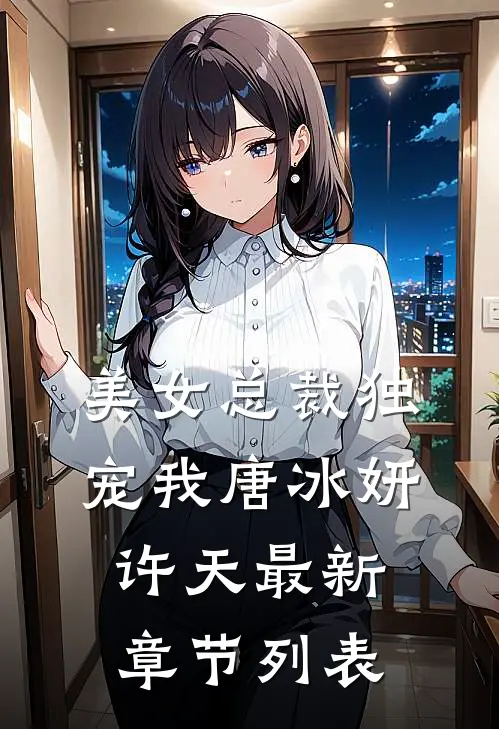 美女总裁独宠我唐冰妍许天最新章节列表