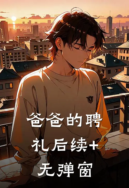 爸爸的聘礼后续+无弹窗
