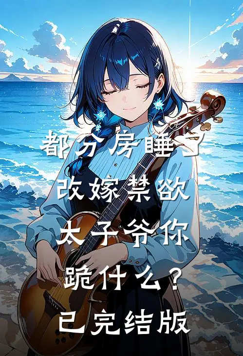 都分房睡了，改嫁禁欲太子爷你跪什么？已完结版