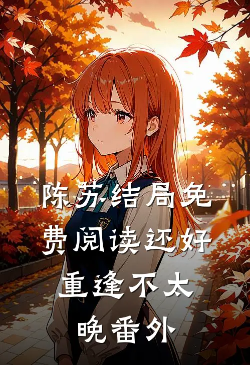 陈苏结局免费阅读还好，重逢不太晚番外