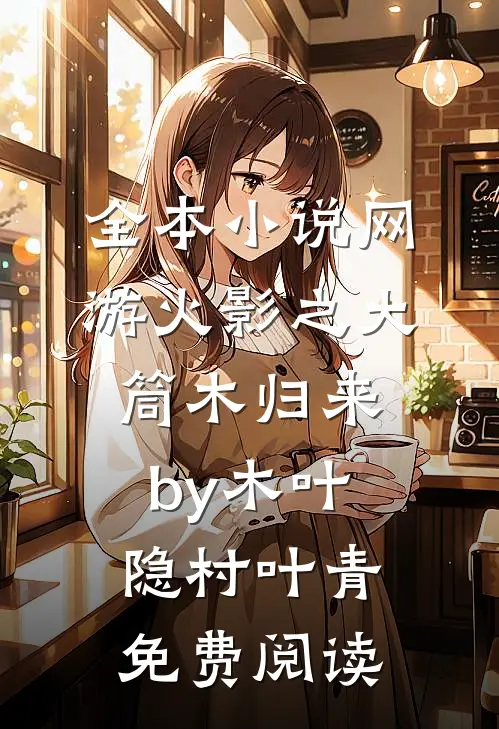 全本小说网游火影之大筒木归来by木叶隐村叶青免费阅读