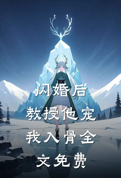 闪婚后，教授他宠我入骨全文免费