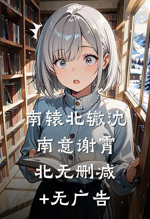 南辕北辙沈南意谢霄北无删减+无广告