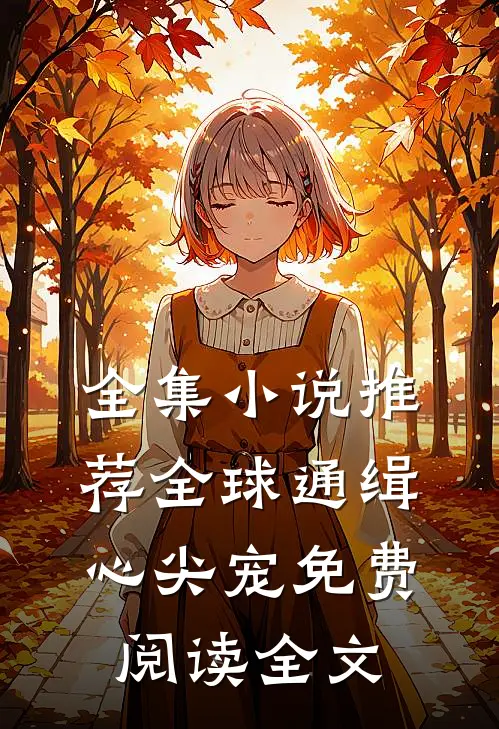 全集小说推荐全球通缉心尖宠免费阅读全文