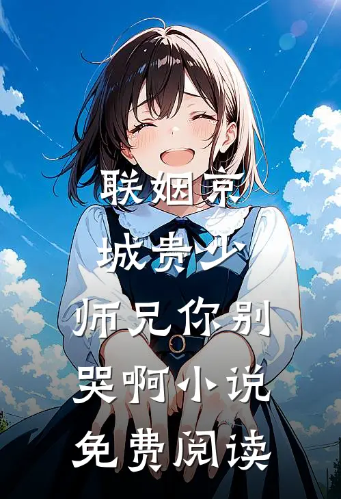 联姻京城贵少，师兄你别哭啊小说免费阅读
