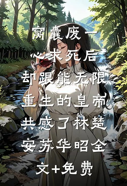 窝囊废一心求死后，却跟能无限重生的皇帝共感了林楚安苏华昭全文+免费