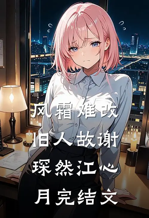 风霜难改旧人故谢琛然江心月完结文
