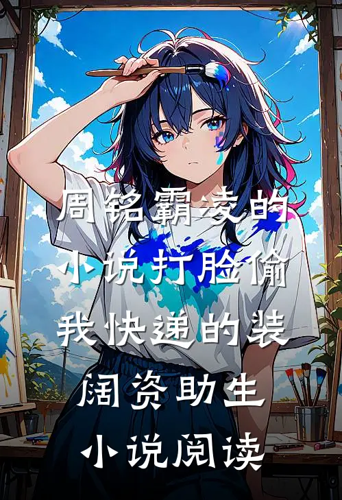 周铭霸凌的小说打脸偷我快递的装阔资助生小说阅读