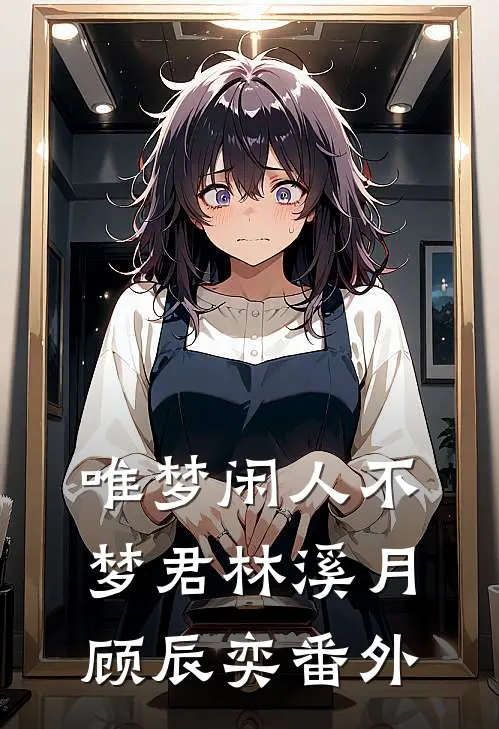 唯梦闲人不梦君林溪月顾辰奕 番外