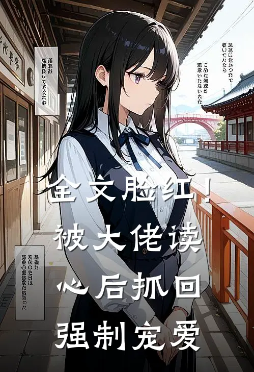 全文脸红！被大佬读心后抓回强制宠爱
