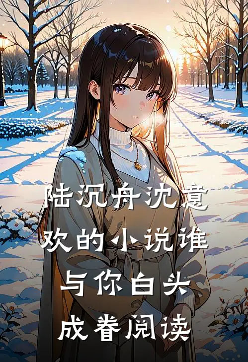 陆沉舟沈意欢的小说谁与你白头成眷阅读
